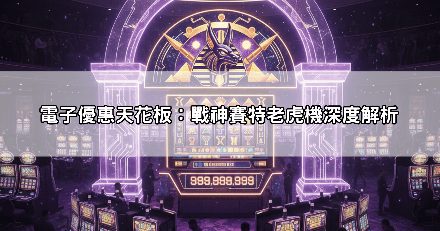 電子優惠天花板：戰神賽特老虎機深度解析